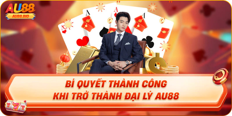 Bí quyết thành công khi trở thành đại lý au88