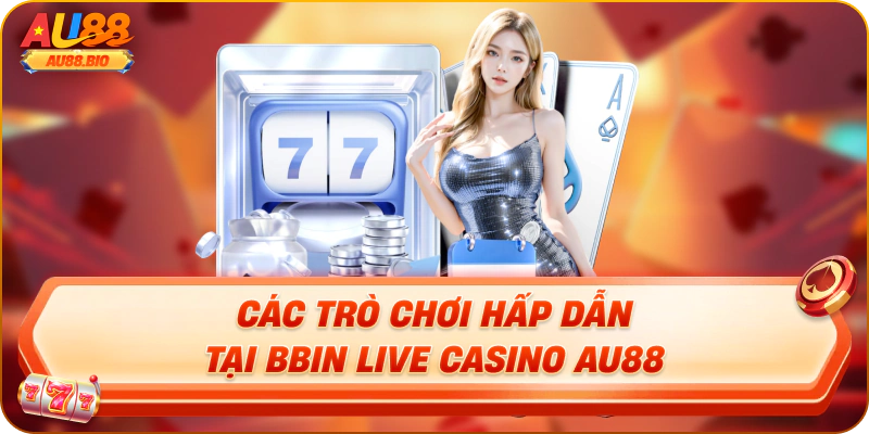Các trò chơi hấp dẫn tại bbin live casino au88