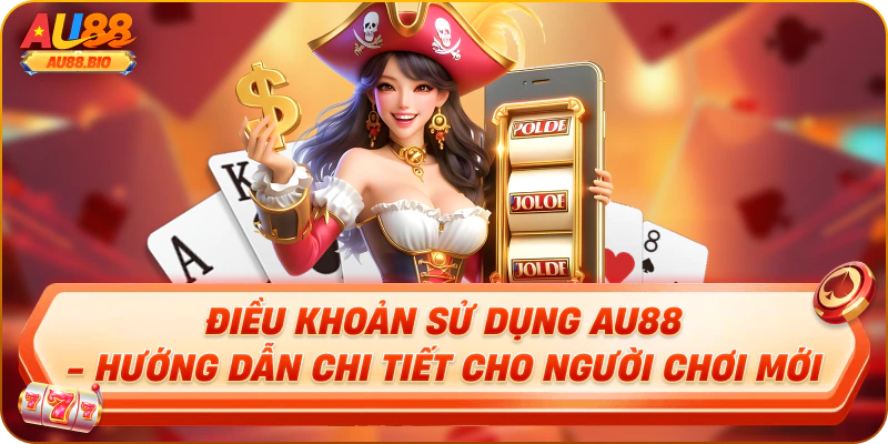 điều khoản sử dụng au88 hướng dẫn chi tiết cho người chơi mới 