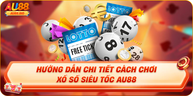 Hướng dẫn chi tiết cách chơi xổ số siêu tốc au88